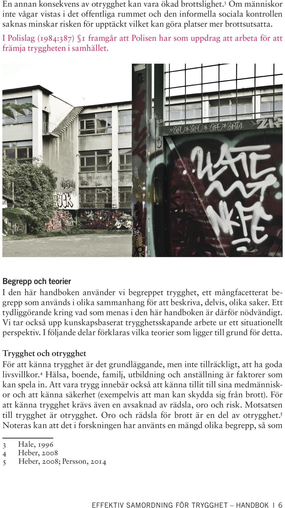 I Polislag (1984:387) 1 framgår att Polisen har som uppdrag att arbeta för att främja tryggheten i samhället.