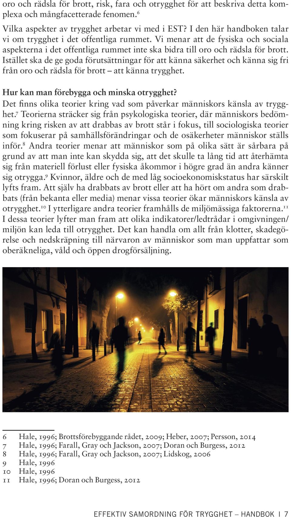Istället ska de ge goda förutsättningar för att känna säkerhet och känna sig fri från oro och rädsla för brott att känna trygghet. Hur kan man förebygga och minska otrygghet?
