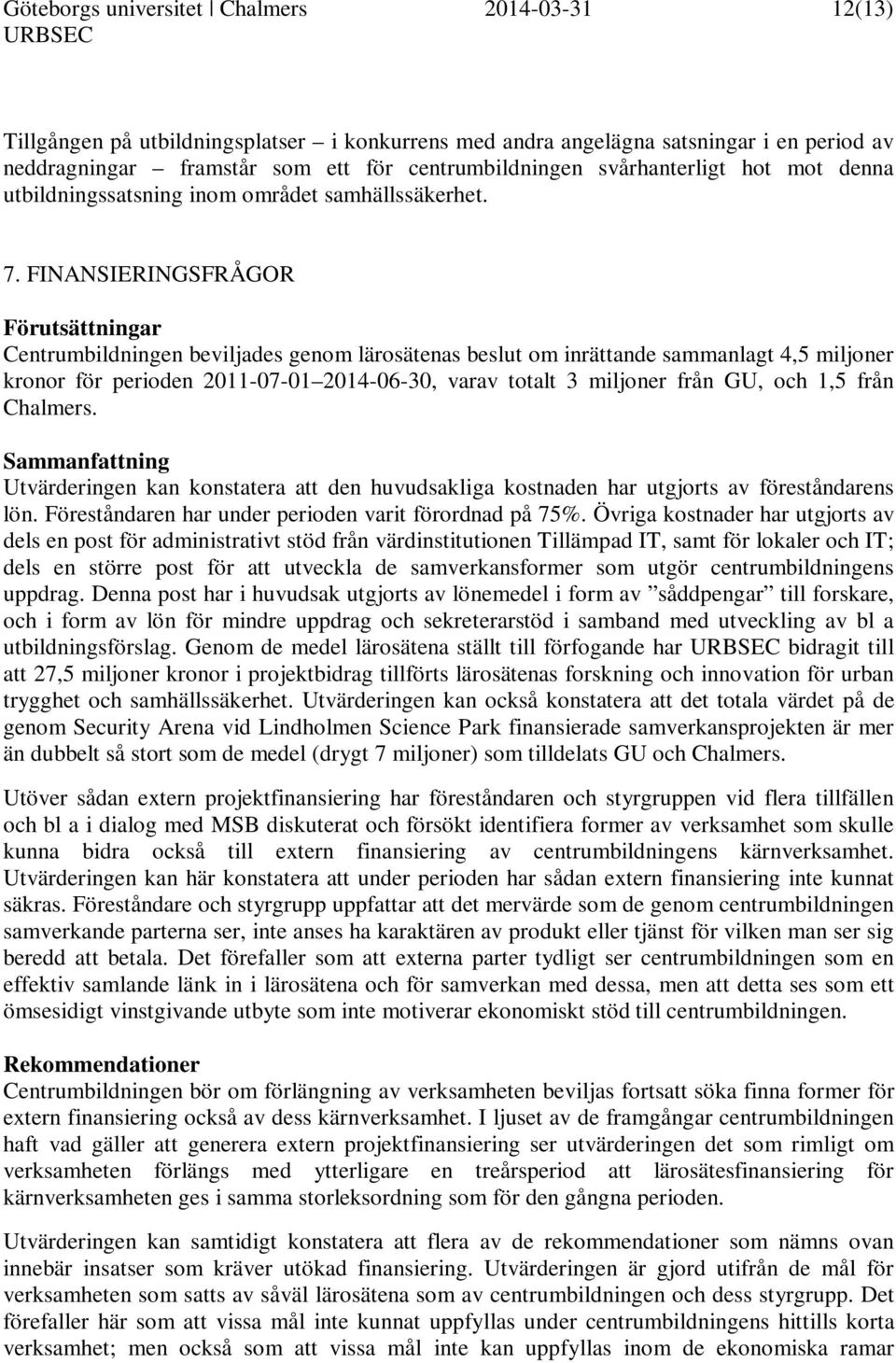 FINANSIERINGSFRÅGOR Förutsättningar Centrumbildningen beviljades genom lärosätenas beslut om inrättande sammanlagt 4,5 miljoner kronor för perioden 2011-07-01 2014-06-30, varav totalt 3 miljoner från