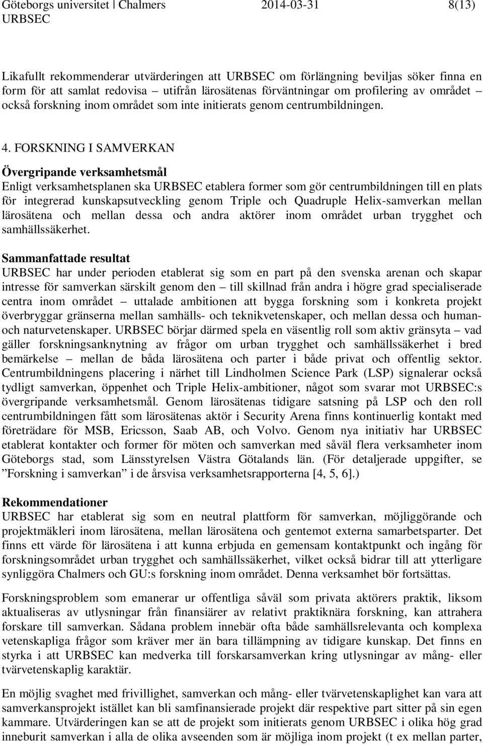 FORSKNING I SAMVERKAN Övergripande verksamhetsmål Enligt verksamhetsplanen ska etablera former som gör centrumbildningen till en plats för integrerad kunskapsutveckling genom Triple och Quadruple