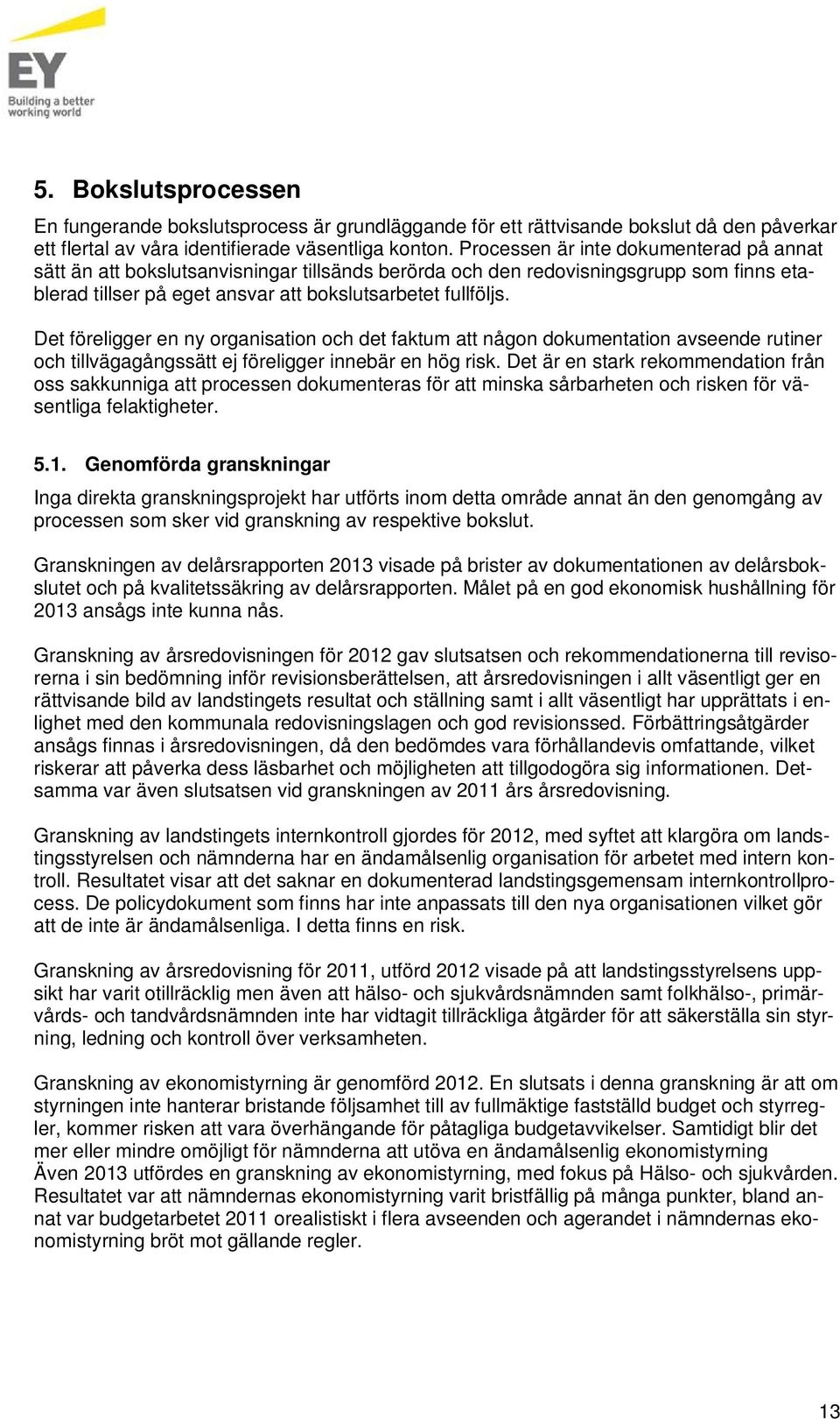 Det föreligger en ny organisation och det faktum att någon dokumentation avseende rutiner och tillvägagångssätt ej föreligger innebär en hög risk.