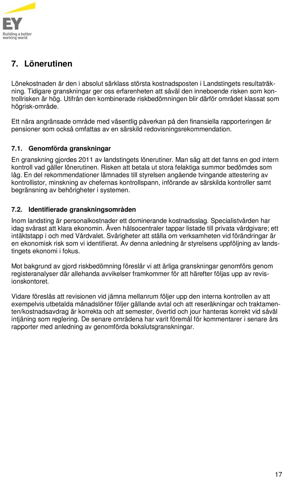 Ett nära angränsade område med väsentlig påverkan på den finansiella rapporteringen är pensioner som också omfattas av en särskild redovisningsrekommendation. 7.1.