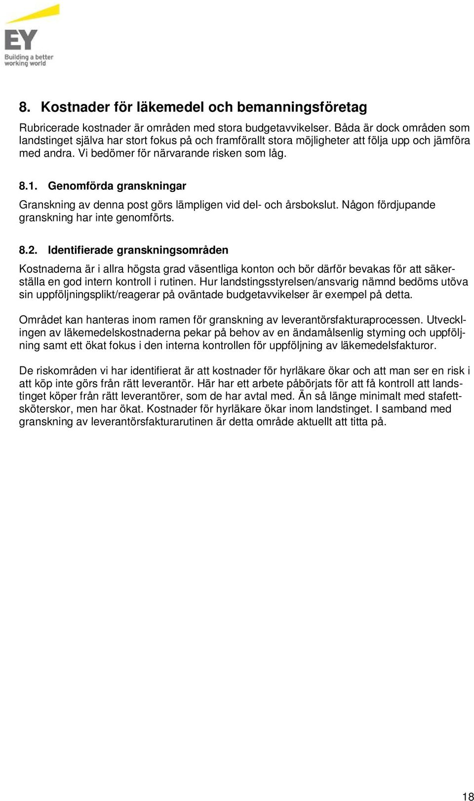 Genomförda granskningar Granskning av denna post görs lämpligen vid del- och årsbokslut. Någon fördjupande granskning har inte genomförts. 8.2.