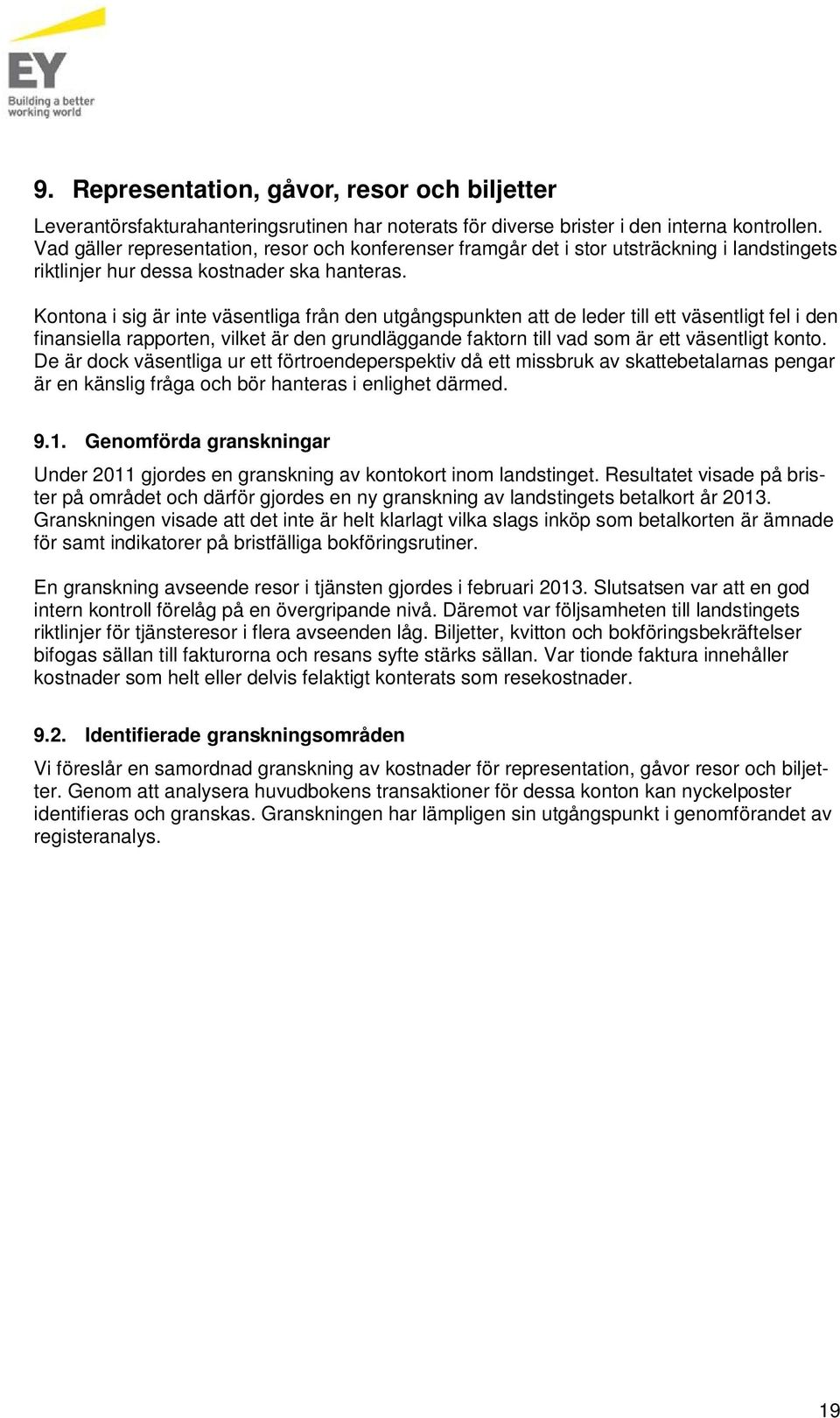 Kontona i sig är inte väsentliga från den utgångspunkten att de leder till ett väsentligt fel i den finansiella rapporten, vilket är den grundläggande faktorn till vad som är ett väsentligt konto.