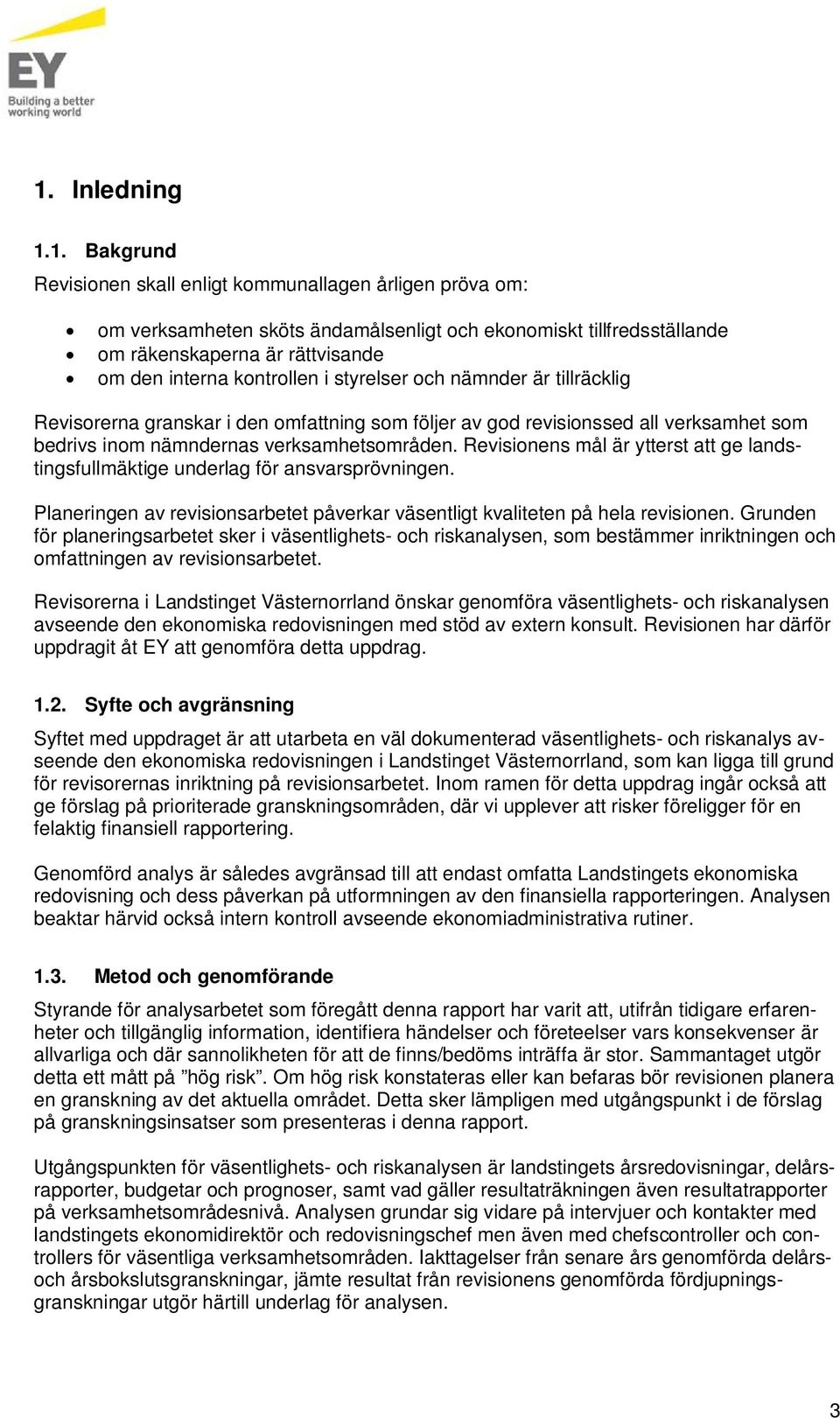 Revisionens mål är ytterst att ge landstingsfullmäktige underlag för ansvarsprövningen. Planeringen av revisionsarbetet påverkar väsentligt kvaliteten på hela revisionen.