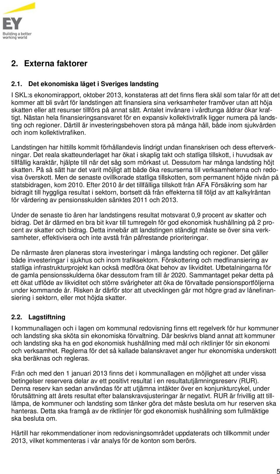 verksamheter framöver utan att höja skatten eller att resurser tillförs på annat sätt. Antalet invånare i vårdtunga åldrar ökar kraftigt.