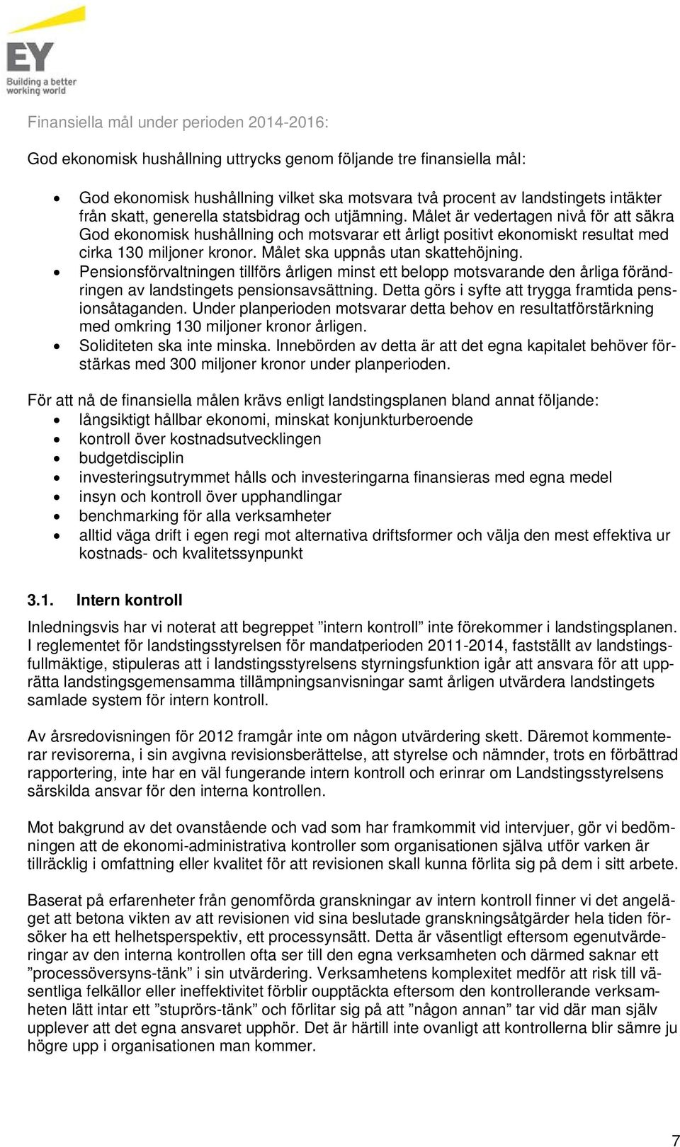 Målet ska uppnås utan skattehöjning. Pensionsförvaltningen tillförs årligen minst ett belopp motsvarande den årliga förändringen av landstingets pensionsavsättning.