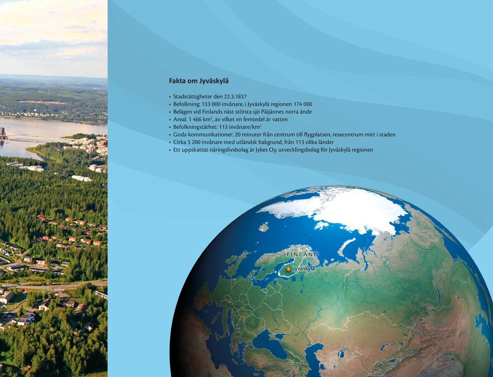 Areal: 1 466 km 2, av vilket en femtedel är vatten Befolkningstäthet: 113 invånare/km 2 Goda kommunikationer: 20 minuter från