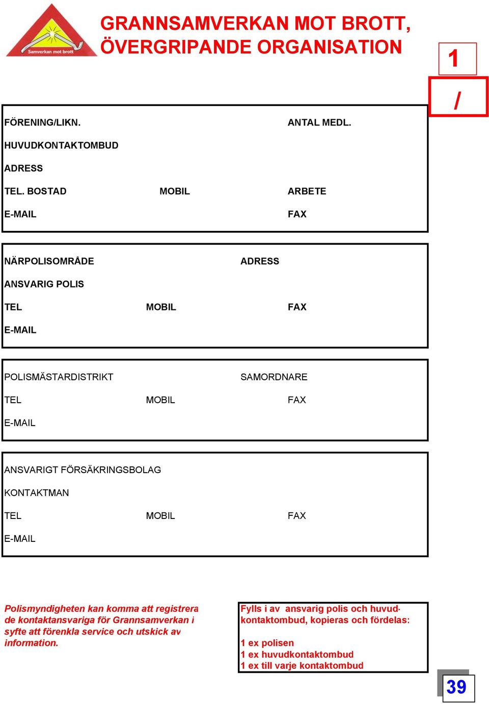 FÖRSÄKRINGSBOLAG KONTAKTMAN TEL MOBIL FAX Fylls i av ansvarig polis och huvud- kontaktombud, kopieras och fördelas: