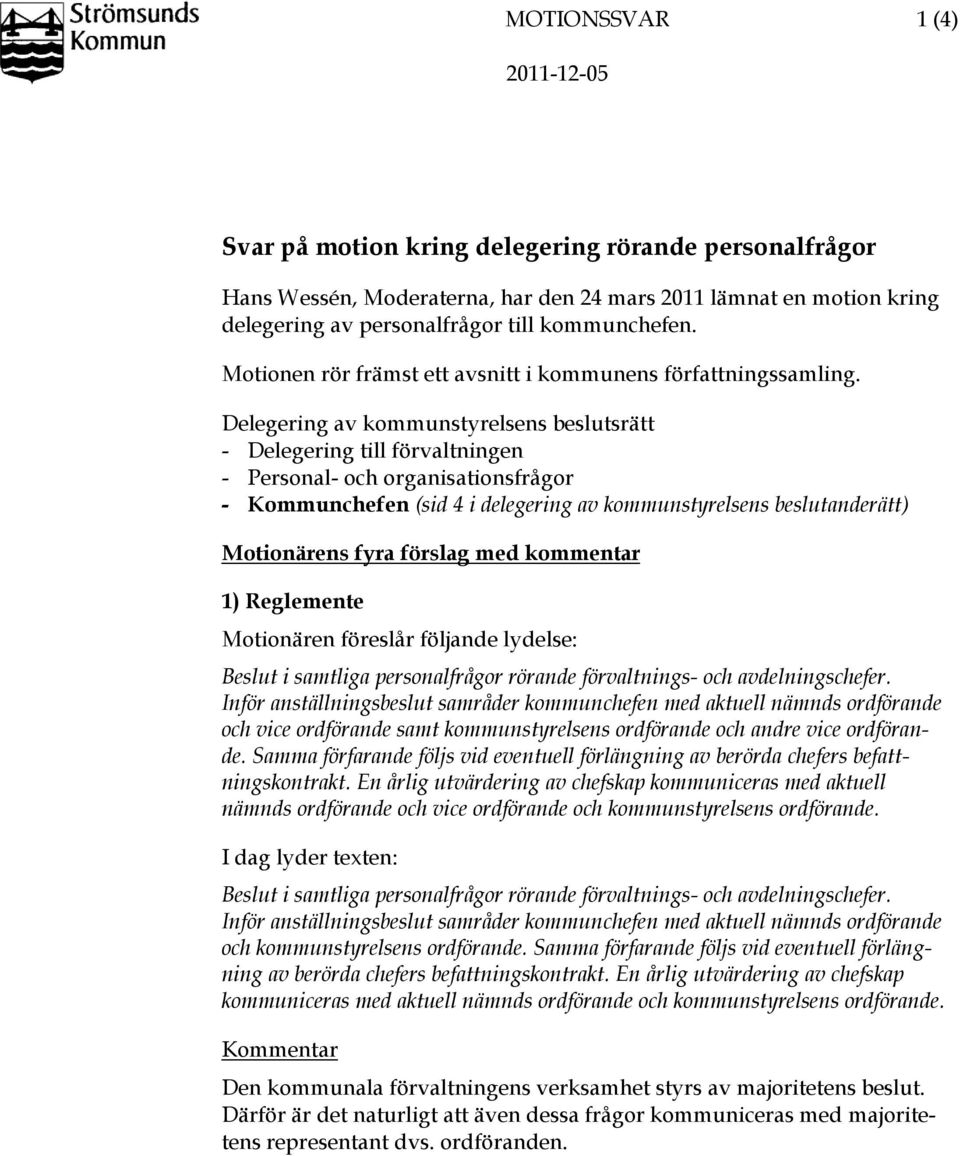 Delegering av kommunstyrelsens beslutsrätt - Delegering till förvaltningen - Personal- och organisationsfrågor - Kommunchefen (sid 4 i delegering av kommunstyrelsens beslutanderätt) Motionärens fyra