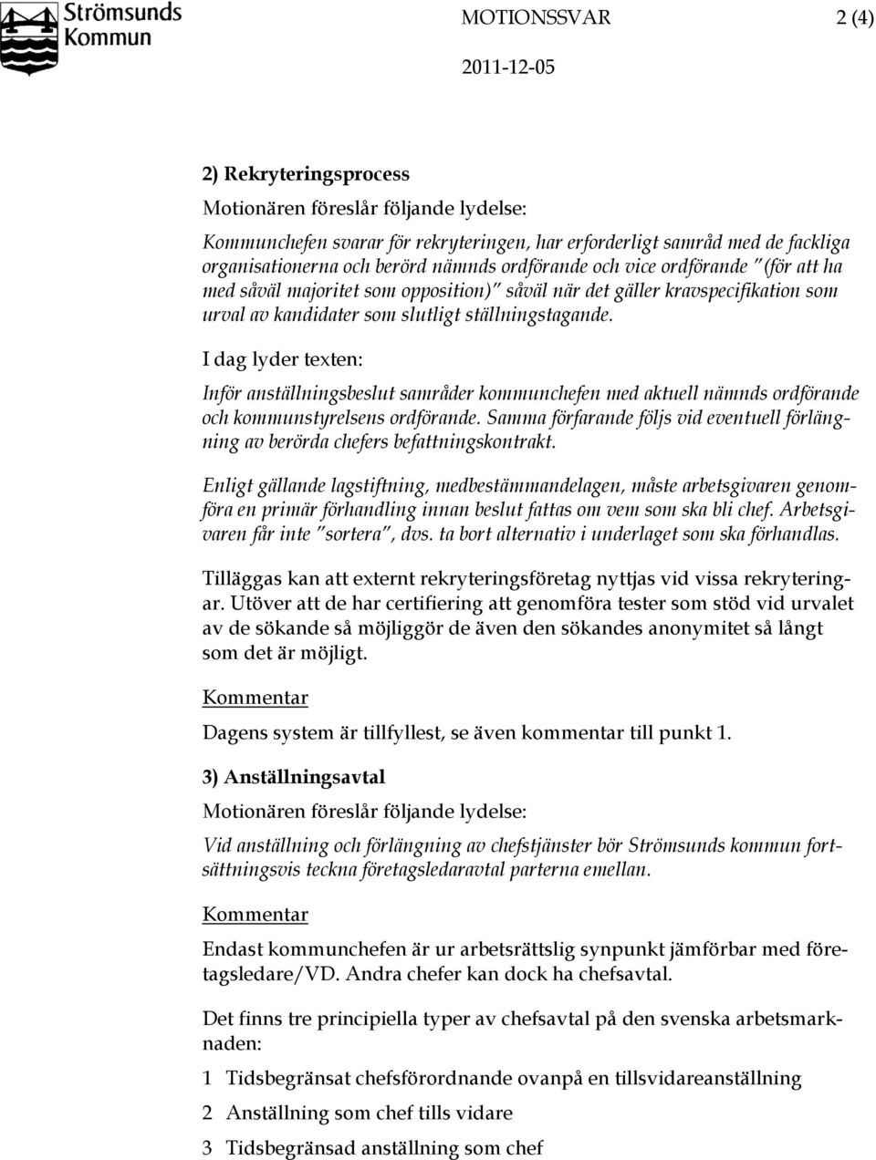 I dag lyder texten: Inför anställningsbeslut samråder kommunchefen med aktuell nämnds ordförande och kommunstyrelsens ordförande.