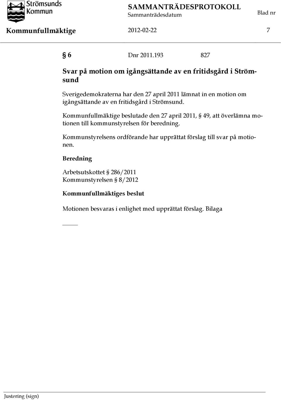 en fritidsgård i Strömsund. Kommunfullmäktige beslutade den 27 april 2011, 49, att överlämna motionen till kommunstyrelsen för beredning.