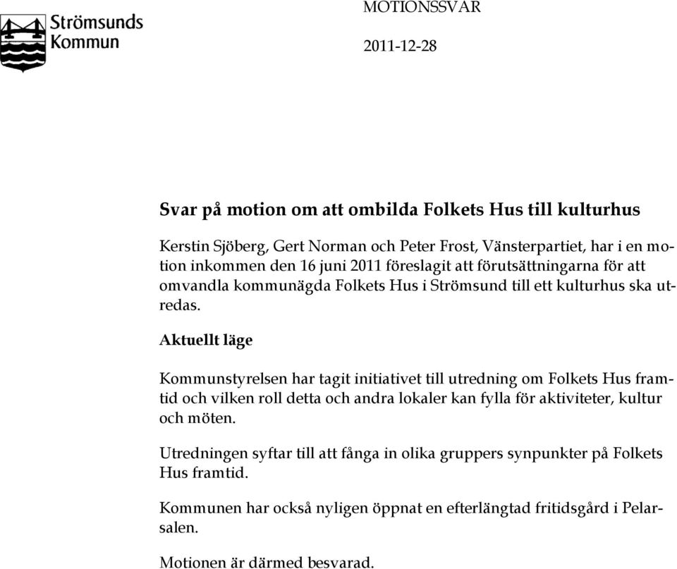 Aktuellt läge Kommunstyrelsen har tagit initiativet till utredning om Folkets Hus framtid och vilken roll detta och andra lokaler kan fylla för aktiviteter, kultur