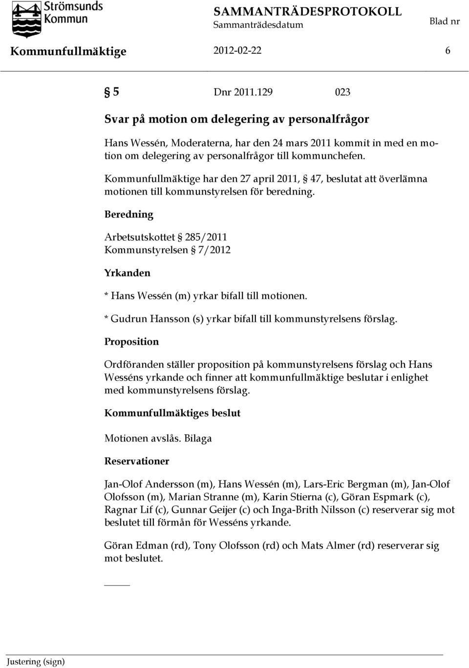 Kommunfullmäktige har den 27 april 2011, 47, beslutat att överlämna motionen till kommunstyrelsen för beredning.