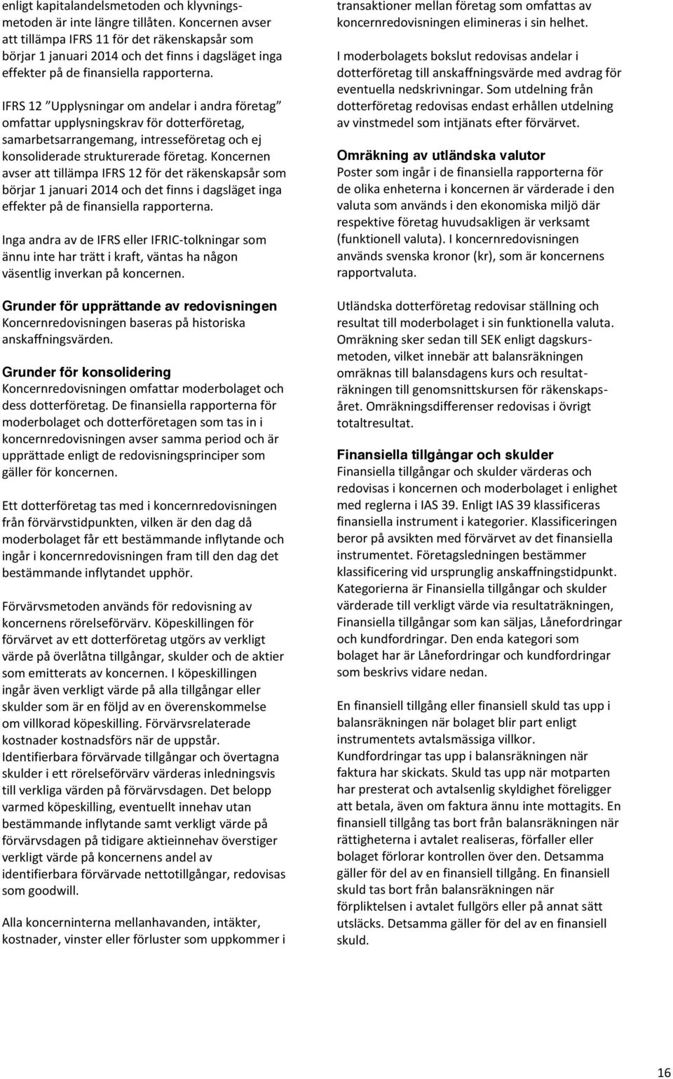 IFRS 12 Upplysningar om andelar i andra företag omfattar upplysningskrav för dotterföretag, samarbetsarrangemang, intresseföretag och ej konsoliderade strukturerade företag.