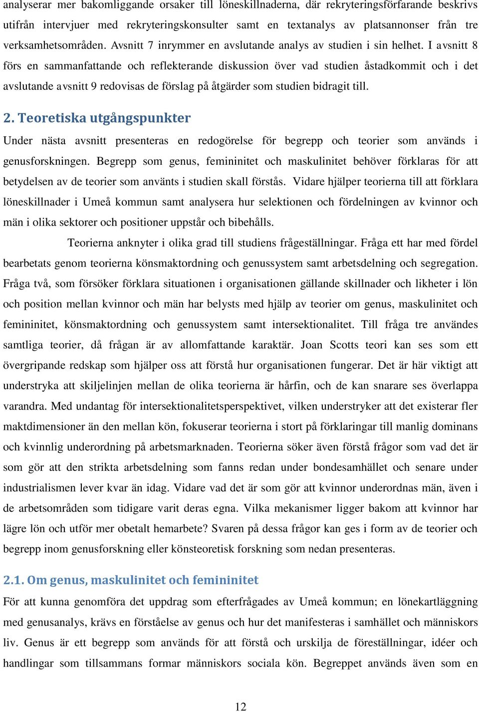 I avsnitt 8 förs en sammanfattande och reflekterande diskussion över vad studien åstadkommit och i det avslutande avsnitt 9 redovisas de förslag på åtgärder som studien bidragit till. 2.