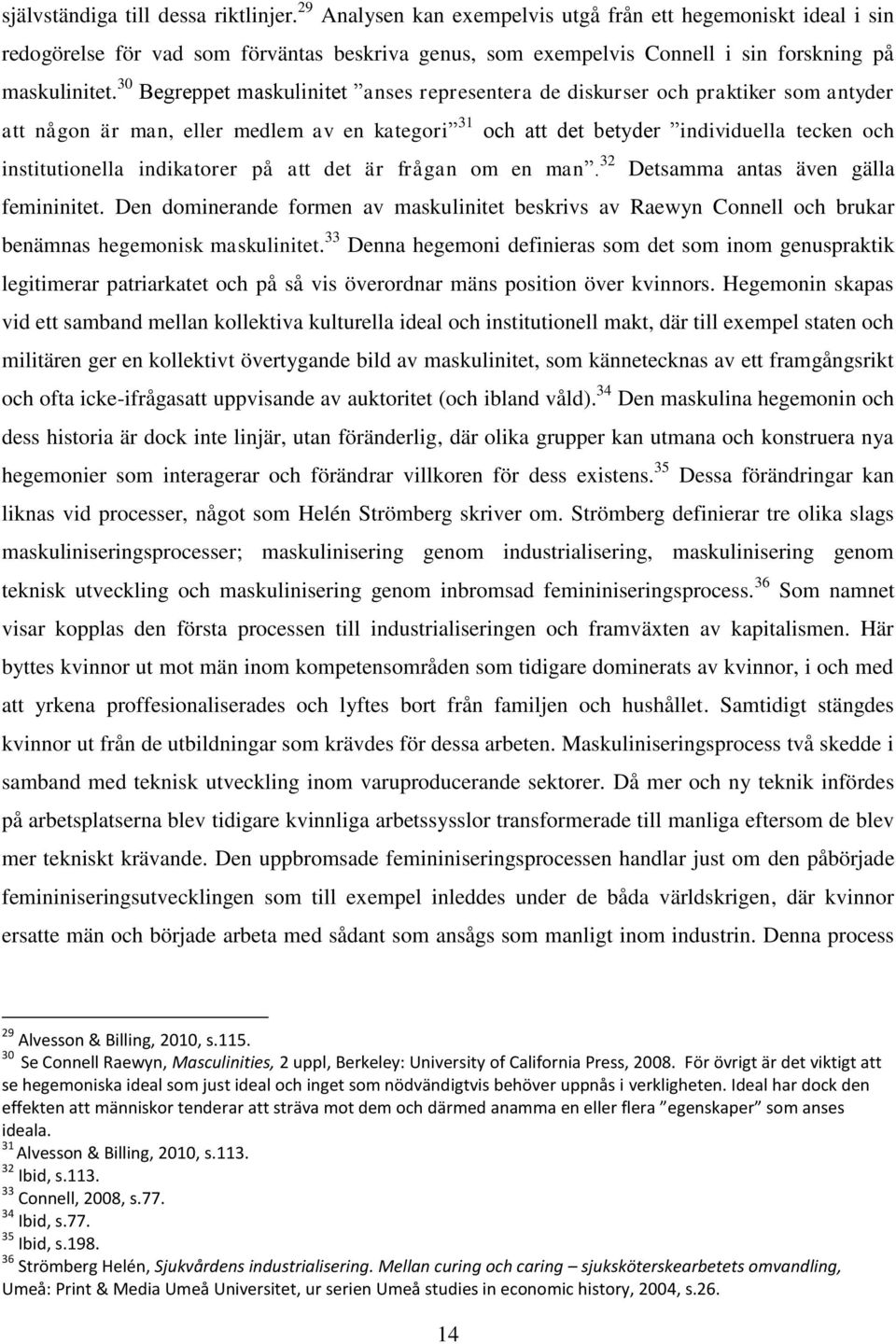 30 Begreppet maskulinitet anses representera de diskurser och praktiker som antyder att någon är man, eller medlem av en kategori 31 och att det betyder individuella tecken och institutionella