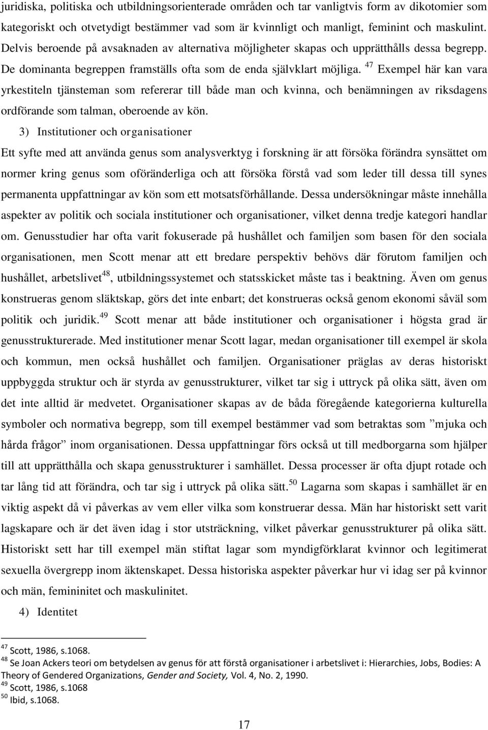 47 Exempel här kan vara yrkestiteln tjänsteman som refererar till både man och kvinna, och benämningen av riksdagens ordförande som talman, oberoende av kön.