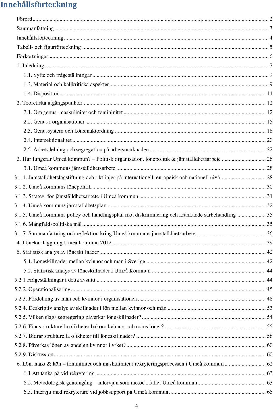 .. 20 2.5. Arbetsdelning och segregation på arbetsmarknaden... 22 3. Hur fungerar Umeå kommun? Politisk organisation, lönepolitik & jämställdhetsarbete... 26 3.1. Umeå kommuns jämställdhetsarbete.