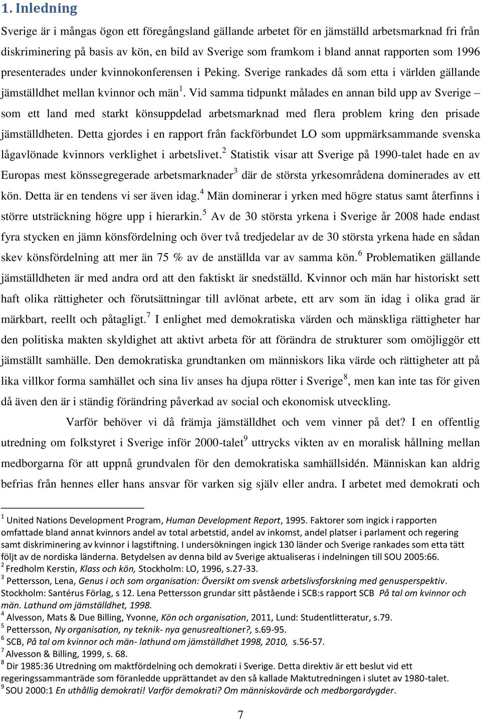 Vid samma tidpunkt målades en annan bild upp av Sverige som ett land med starkt könsuppdelad arbetsmarknad med flera problem kring den prisade jämställdheten.