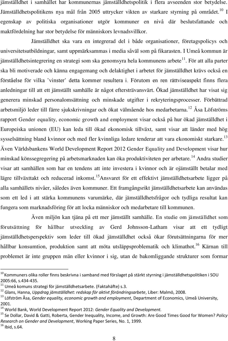 Jämställdhet ska vara en integrerad del i både organisationer, företagspolicys och universitetsutbildningar, samt uppmärksammas i media såväl som på fikarasten.