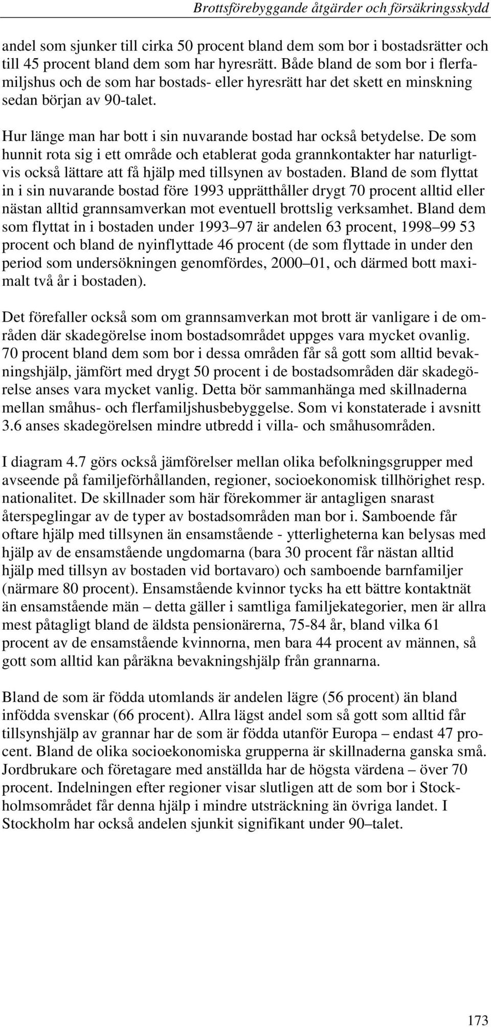 De som hunnit rota sig i ett område och etablerat goda grannkontakter har naturligtvis också lättare att få hjälp med tillsynen av bostaden.