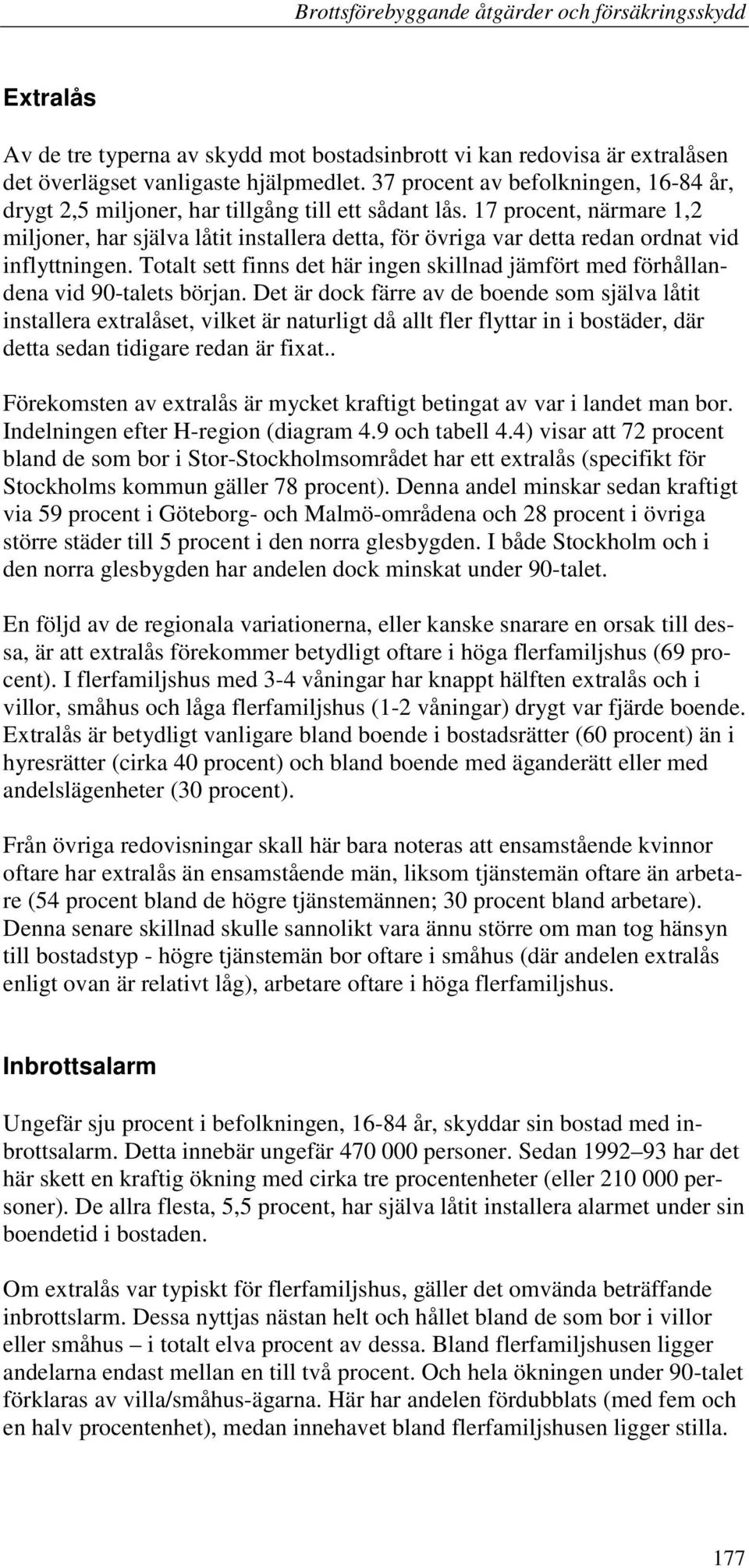 17 procent, närmare 1,2 miljoner, har själva låtit installera detta, för övriga var detta redan ordnat vid inflyttningen.