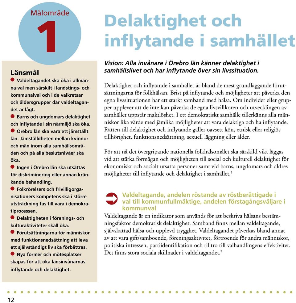 Jämställdheten mellan kvinnor och män inom alla samhällsområden och på alla beslutsnivåer ska öka. Ingen i Örebro län ska utsättas för diskriminering eller annan kränkande behandling.