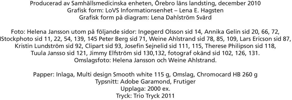 Peter Berg sid 71, Weine Ahlstrand sid 78, 85, 109, Lars Ericson sid 87, Kristin Lundström sid 92, Clipart sid 93, Josefin Sejnelid sid 111, 115, Therese Philipson sid 118, Tuula Jansso sid