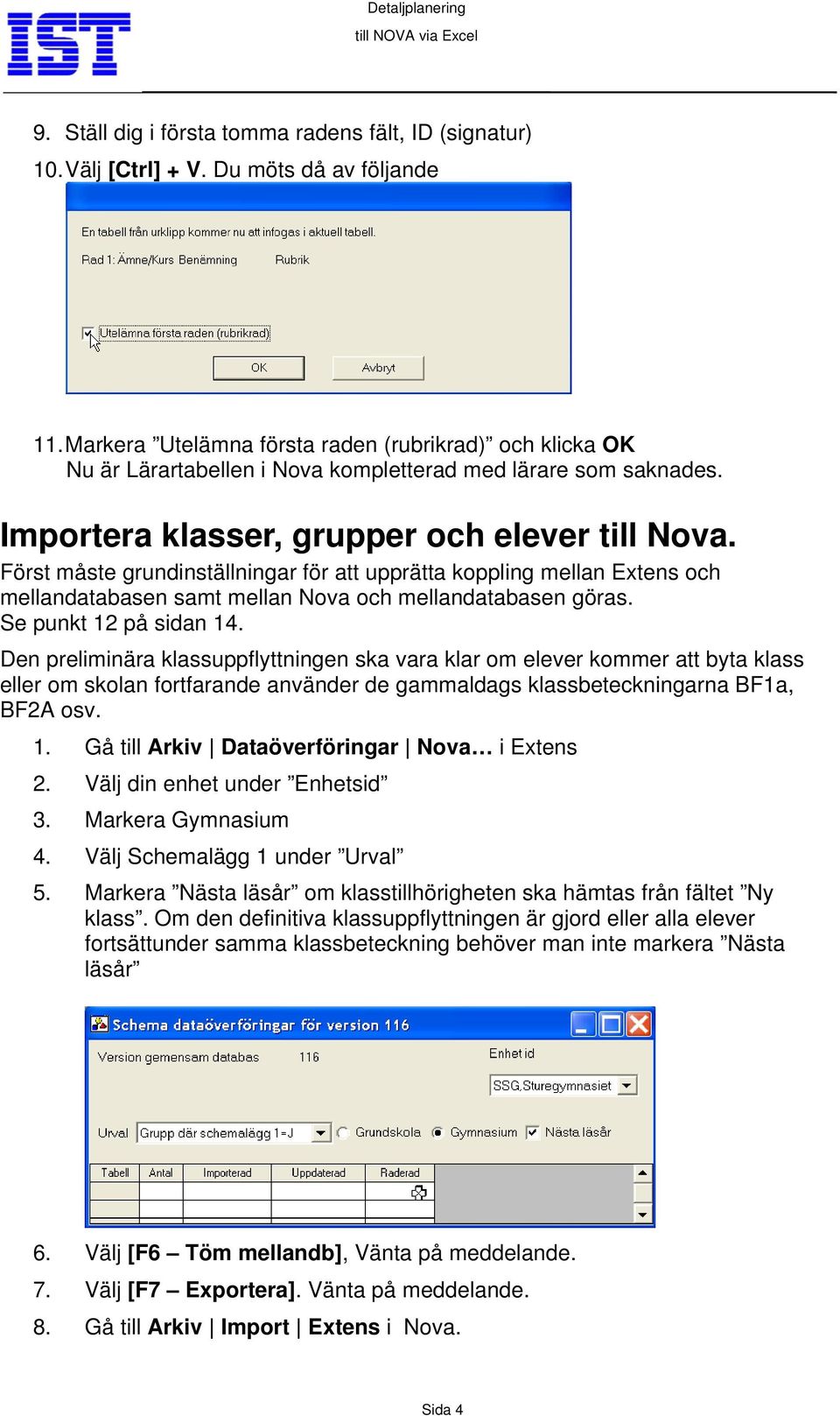 Först måste grundinställningar för att upprätta koppling mellan Extens och mellandatabasen samt mellan Nova och mellandatabasen göras. Se punkt 12 på sidan 14.