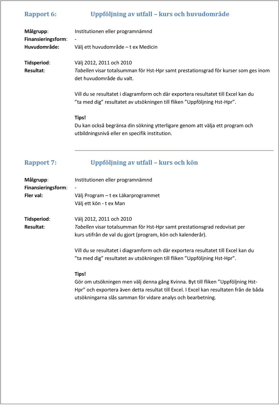 Vill du se resultatet i diagramform och där exportera resultatet till Excel kan du ta med dig resultatet av utsökningen till fliken Uppföljning Hst-Hpr.