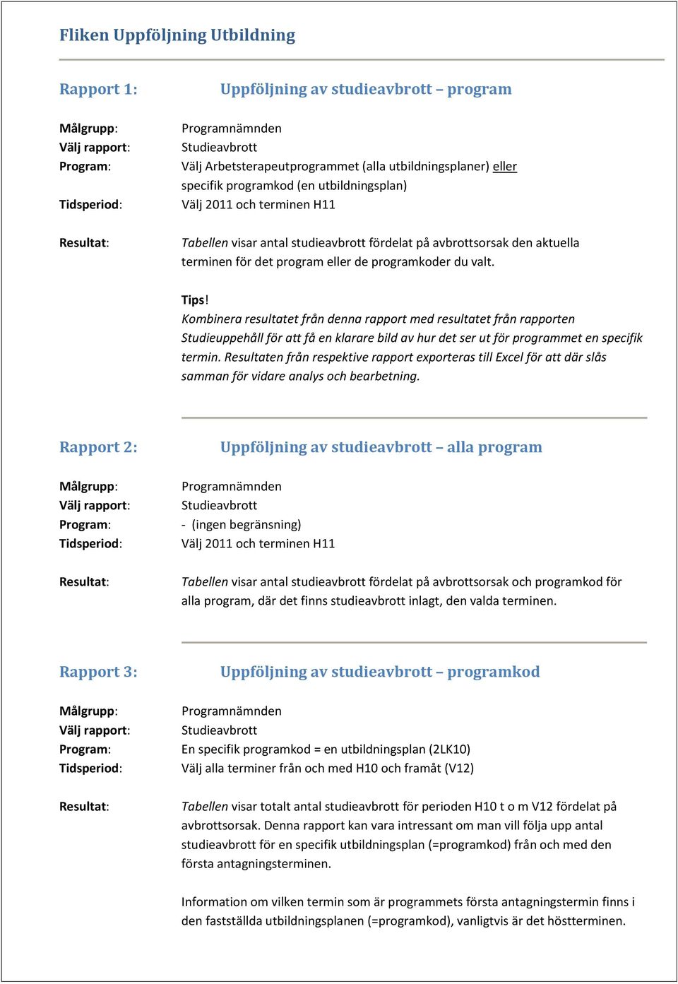 Kombinera resultatet från denna rapport med resultatet från rapporten Studieuppehåll för att få en klarare bild av hur det ser ut för programmet en specifik termin.