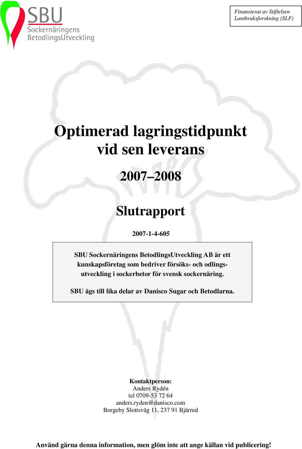 svensk sockernäring. SBU ägs till lika delar av Danisco Sugar och Betodlarna. Kontaktperson: Anders Rydén tel 79-53 72 64 anders.