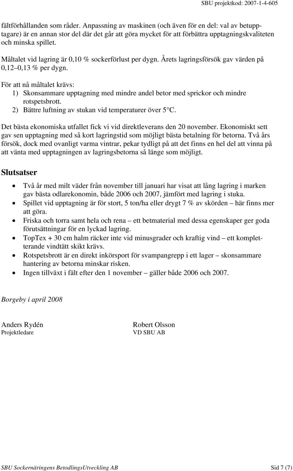 Måltalet vid lagring är,1 % sockerförlust per dygn. Årets lagringsförsök gav värden på,12,13 % per dygn.