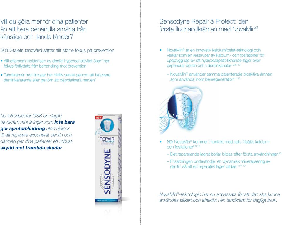 har hittills verkat genom att blockera dentinkanalerna eller genom att depolarisera nerven 7 Sensodyne : den första fluortandkrämen med NovaMin NovaMin är en innovativ kalciumfosfat-teknologi och