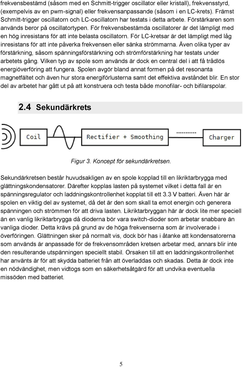 För frekvensbestämda oscillatorer är det lämpligt med en hög inresistans för att inte belasta oscillatorn.