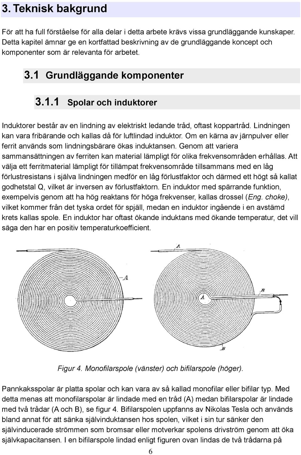 Grundläggande komponenter 3.1.1 Spolar och induktorer Induktorer består av en lindning av elektriskt ledande tråd, oftast koppartråd.