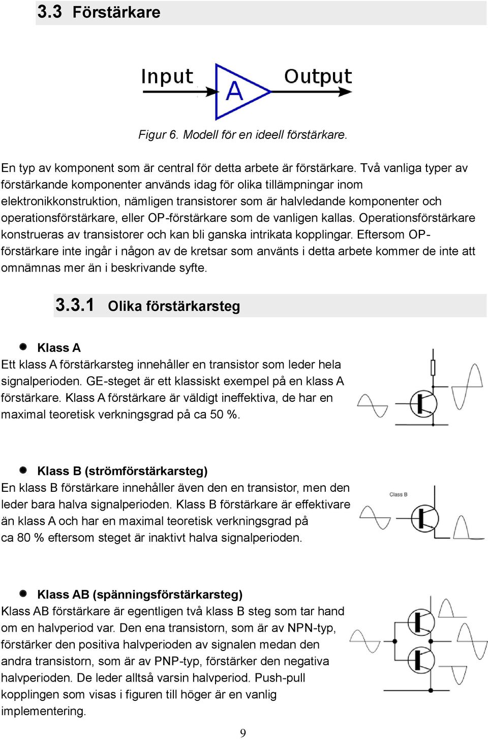 OP-förstärkare som de vanligen kallas. Operationsförstärkare konstrueras av transistorer och kan bli ganska intrikata kopplingar.