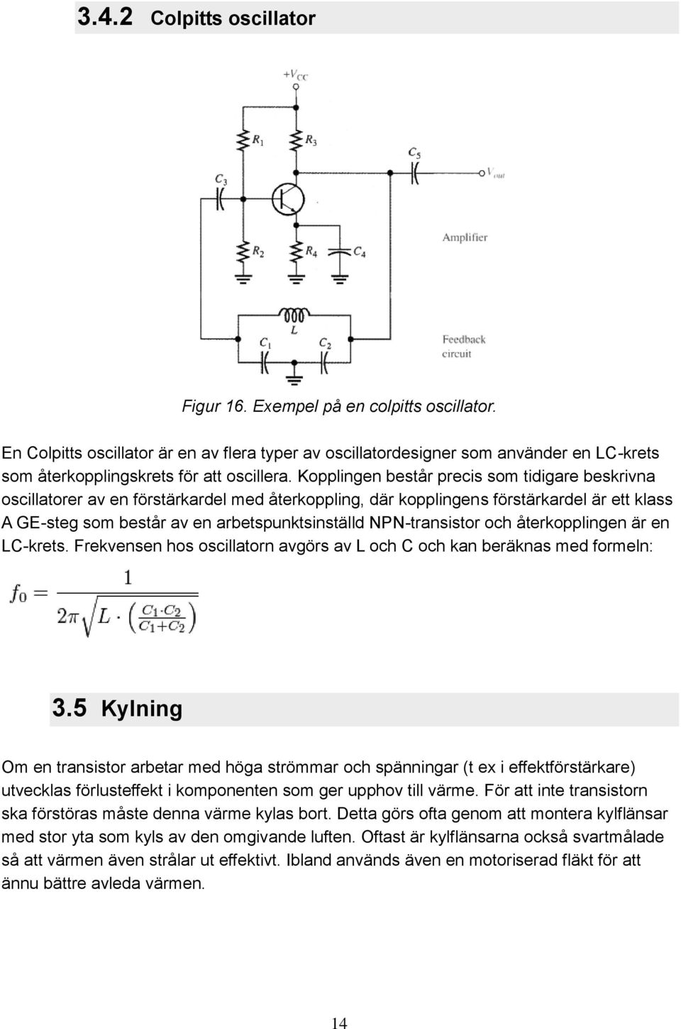 Kopplingen består precis som tidigare beskrivna oscillatorer av en förstärkardel med återkoppling, där kopplingens förstärkardel är ett klass A GE-steg som består av en arbetspunktsinställd