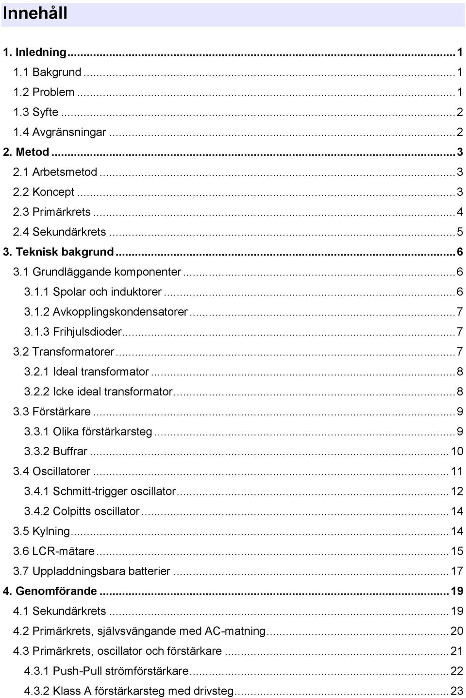 .. 8 3.2.2 Icke ideal transformator... 8 3.3 Förstärkare... 9 3.3.1 Olika förstärkarsteg... 9 3.3.2 Buffrar... 10 3.4 Oscillatorer... 11 3.4.1 Schmitt-trigger oscillator... 12 3.4.2 Colpitts oscillator.