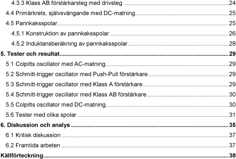 .. 29 5.3 Schmitt-trigger oscillator med Klass A förstärkare... 29 5.4 Schmitt-trigger oscillator med Klass AB förstärkare... 30 5.