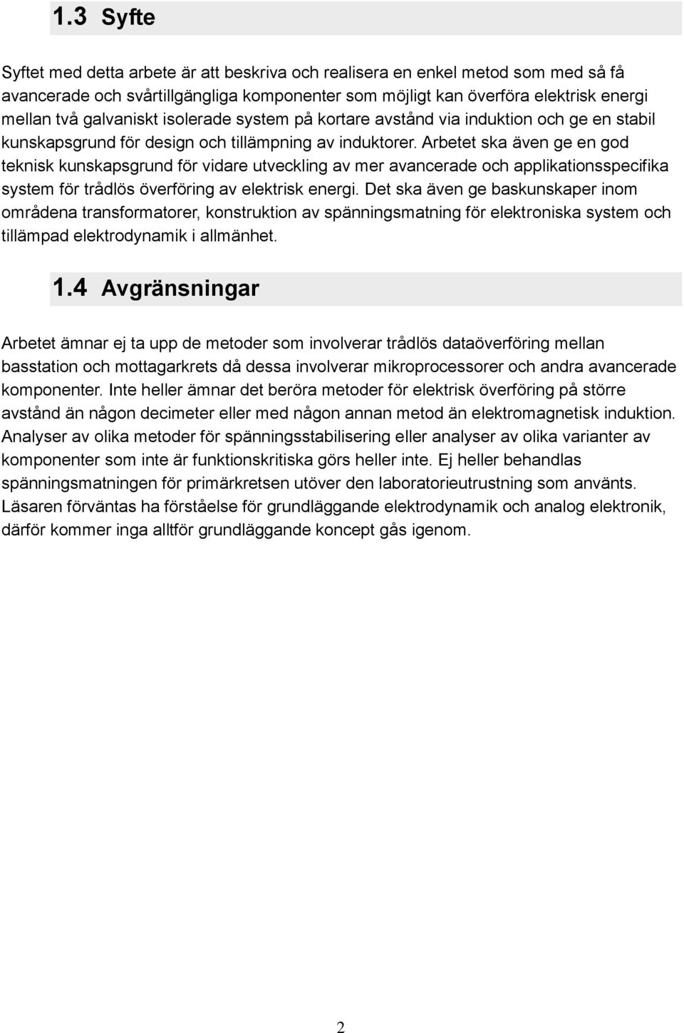 Arbetet ska även ge en god teknisk kunskapsgrund för vidare utveckling av mer avancerade och applikationsspecifika system för trådlös överföring av elektrisk energi.