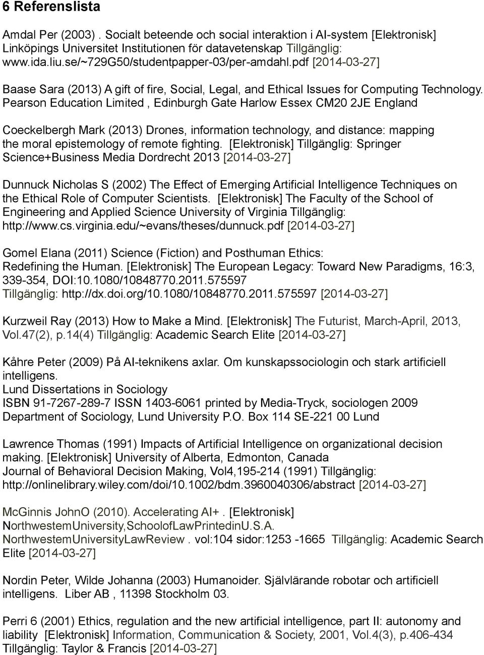 Pearson Education Limited, Edinburgh Gate Harlow Essex CM20 2JE England Coeckelbergh Mark (2013) Drones, information technology, and distance: mapping the moral epistemology of remote fighting.