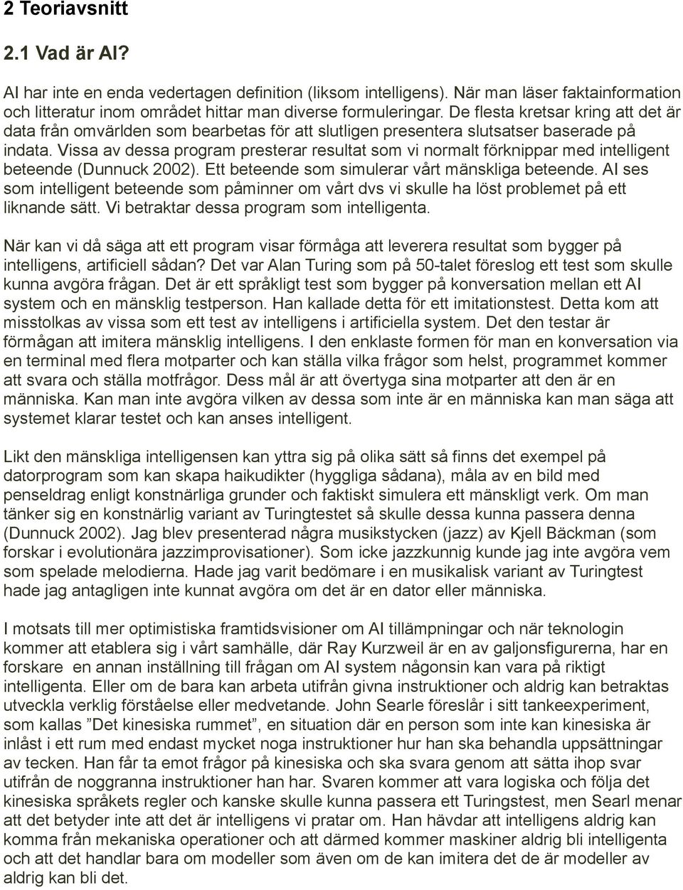 Vissa av dessa program presterar resultat som vi normalt förknippar med intelligent beteende (Dunnuck 2002). Ett beteende som simulerar vårt mänskliga beteende.