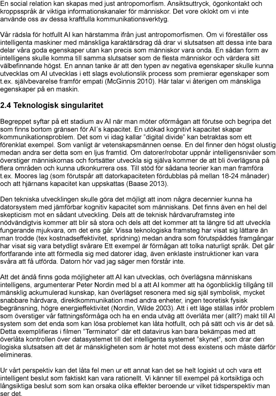 Om vi föreställer oss intelligenta maskiner med mänskliga karaktärsdrag då drar vi slutsatsen att dessa inte bara delar våra goda egenskaper utan kan precis som människor vara onda.