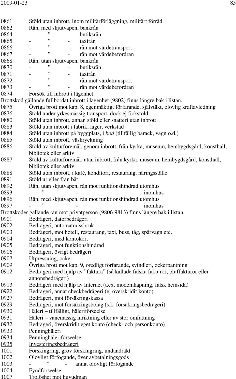 gällande fullbordat inbrott i lägenhet (9802) finns längre bak i listan. 0875 Övriga brott mot kap.