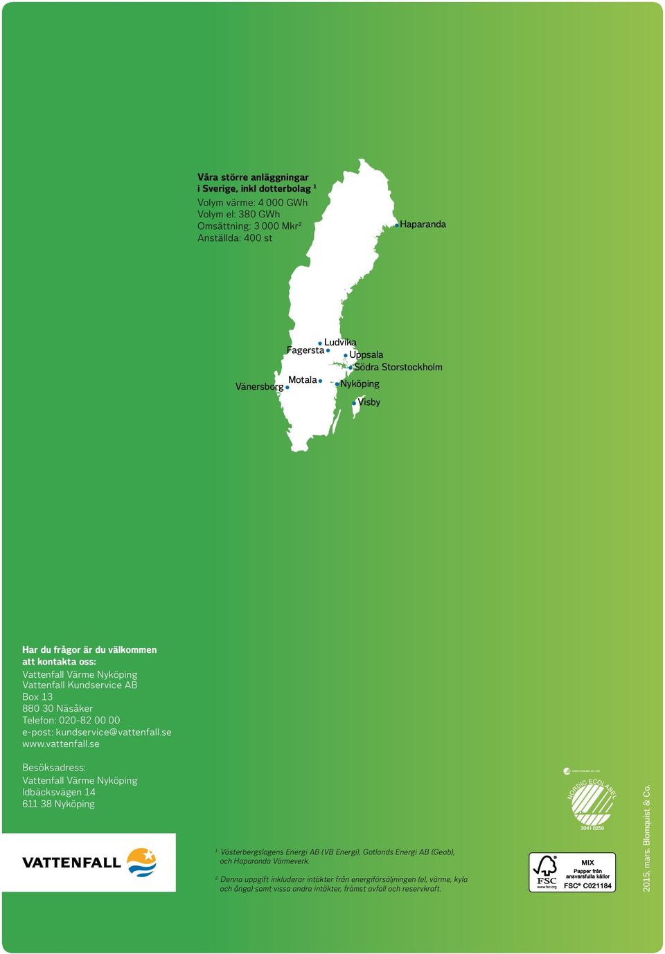 kundservice@vattenfall.se www.vattenfall.se Besöksadress: Vattenfall Värme Nyköping Idbäcksvägen 14 611 38 Nyköping 1.