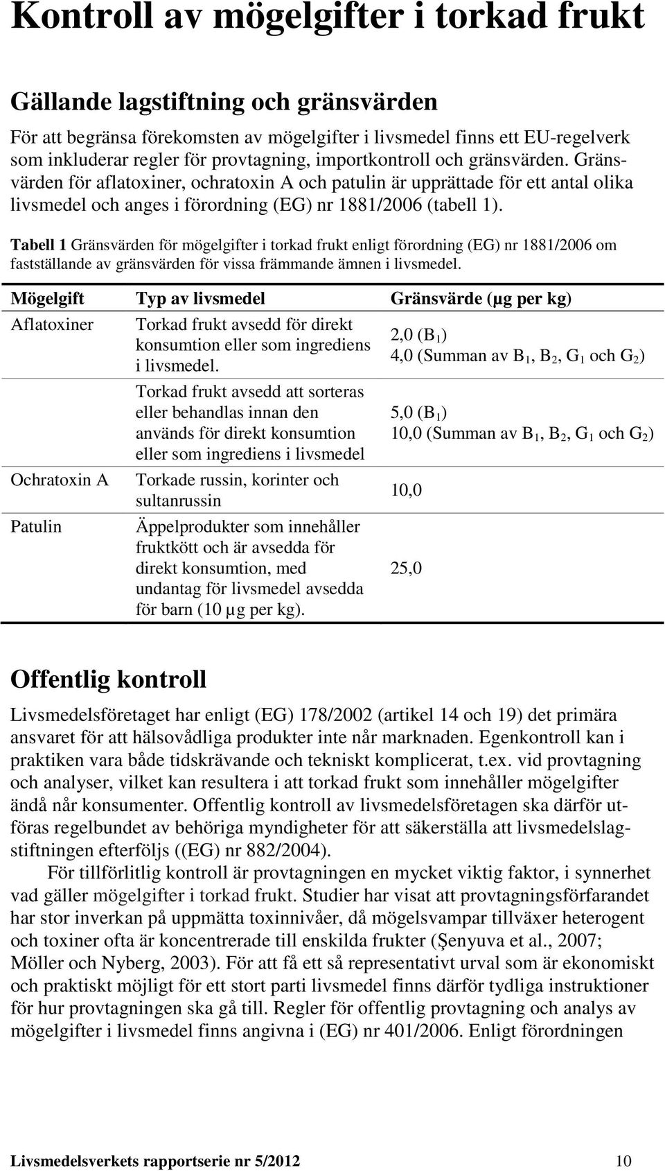 Tabell 1 Gränsvärden för mögelgifter i torkad frukt enligt förordning (EG) nr 1881/2006 om fastställande av gränsvärden för vissa främmande ämnen i livsmedel.