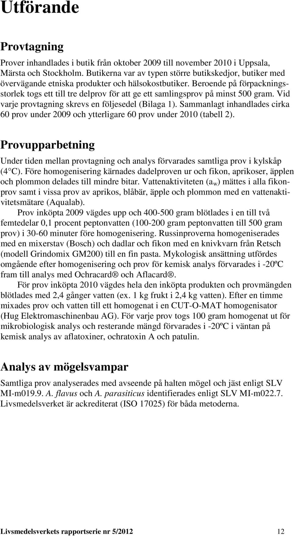 Beroende på förpackningsstorlek togs ett till tre delprov för att ge ett samlingsprov på minst 500 gram. Vid varje provtagning skrevs en följesedel (Bilaga 1).