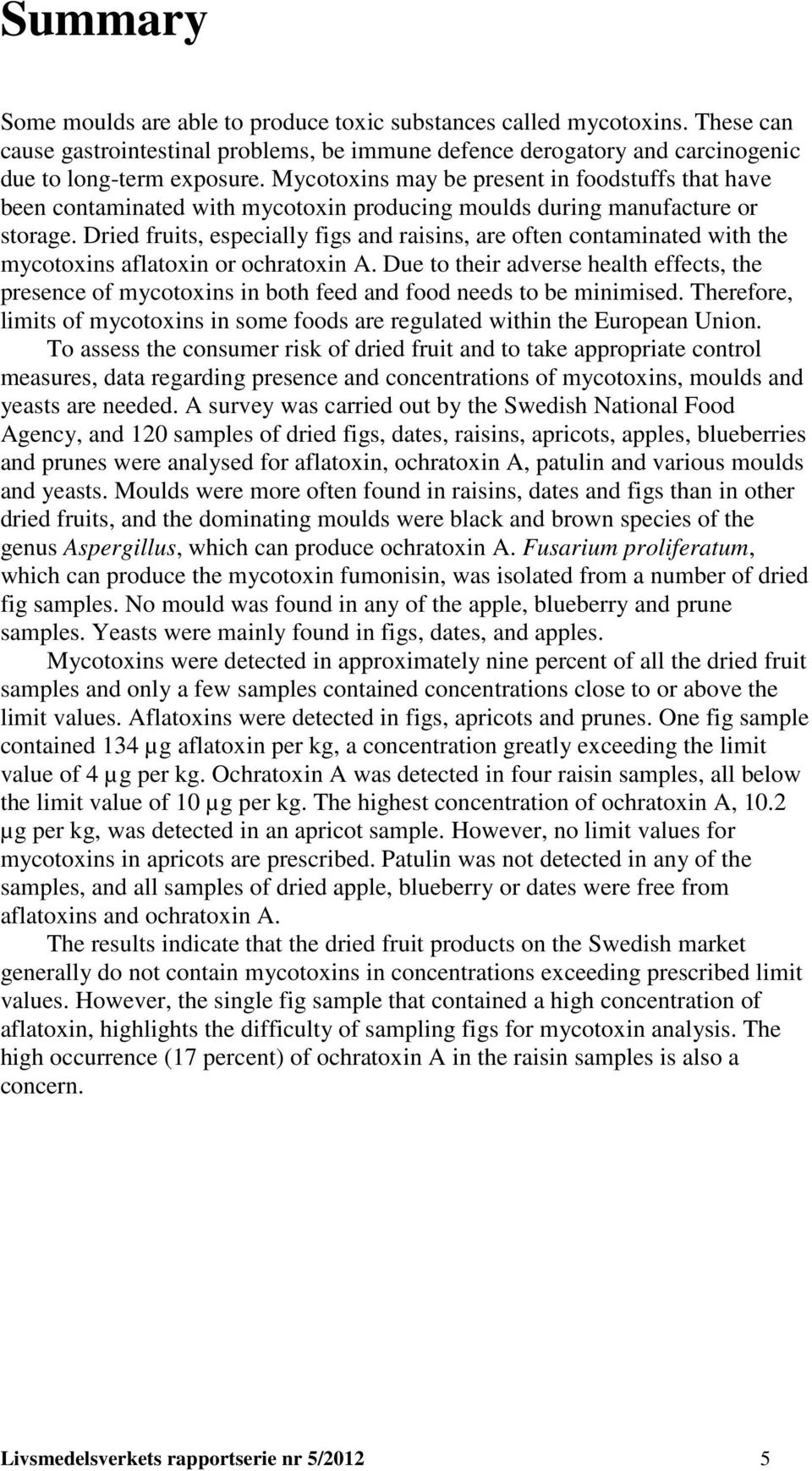 Dried fruits, especially figs and raisins, are often contaminated with the mycotoxins aflatoxin or ochratoxin A.